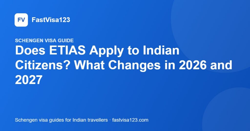 Does ETIAS Apply to Indian Citizens? What Changes in 2026 and 2027 – FastVisa123 guide