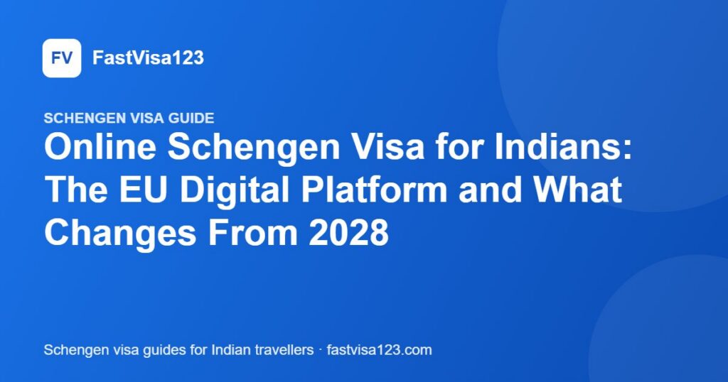 Online Schengen Visa for Indians: The EU Digital Platform and What Changes From 2028 – FastVisa123 guide