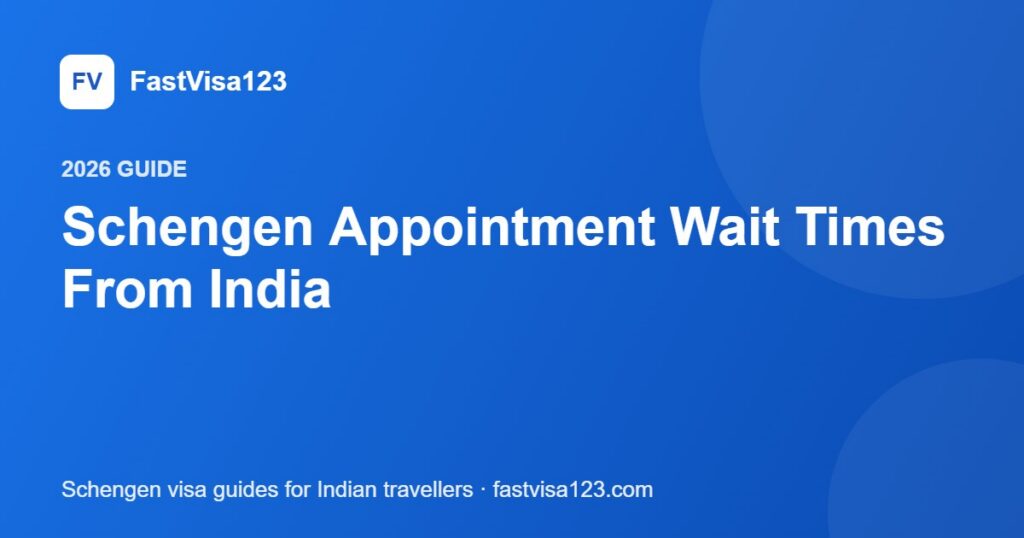 Schengen Appointment Wait Times From India – FastVisa123 guide