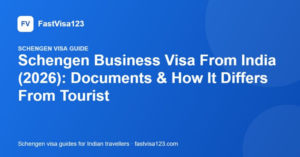Schengen Business Visa From India (2026): Documents & How It Differs From Tourist – FastVisa123 guide