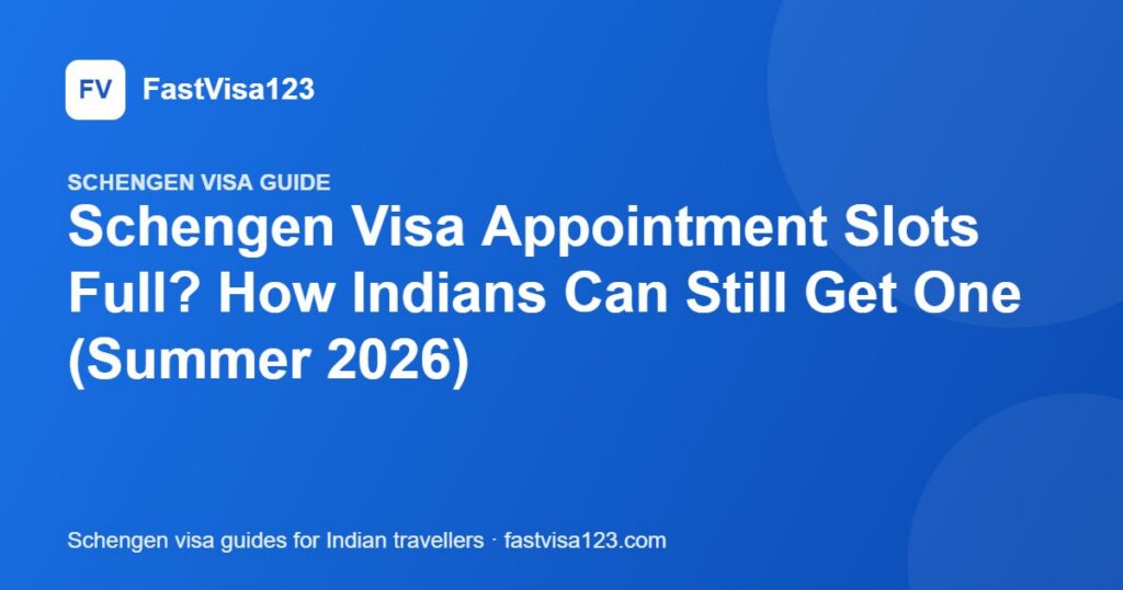 Schengen Visa Appointment Slots Full? How Indians Can Still Get One (Summer 2026) – FastVisa123 guide