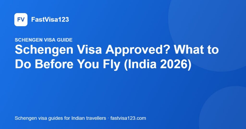 Schengen Visa Approved? What to Do Before You Fly (India 2026) – FastVisa123 guide