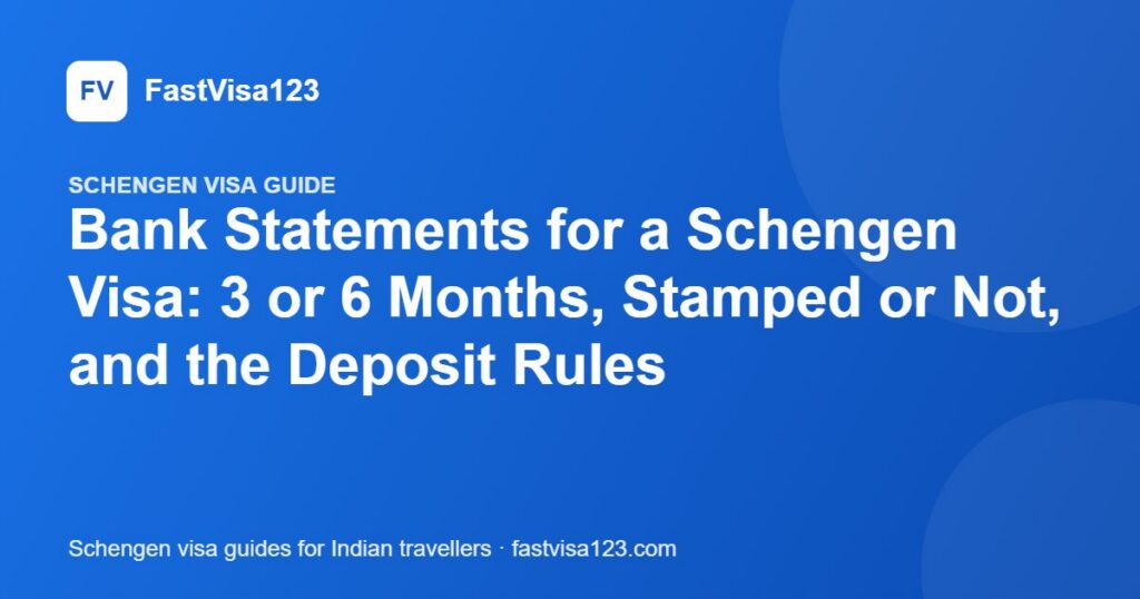 Bank Statements for a Schengen Visa: 3 or 6 Months, Stamped or Not, and the Deposit Rules – FastVisa123 guide