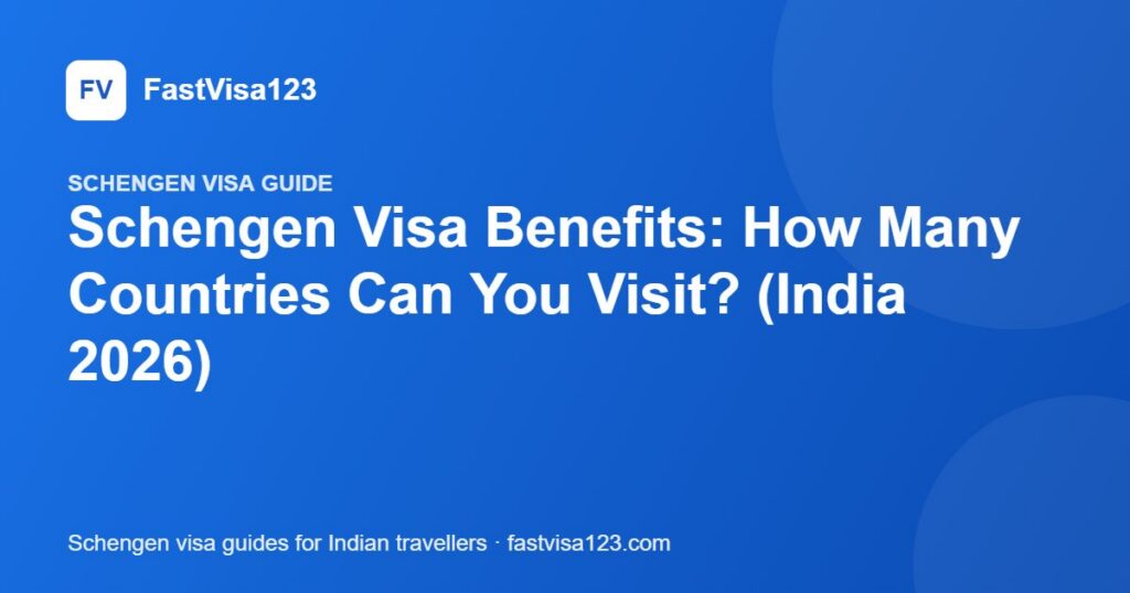 Schengen Visa Benefits: How Many Countries Can You Visit? (India 2026) – FastVisa123 guide