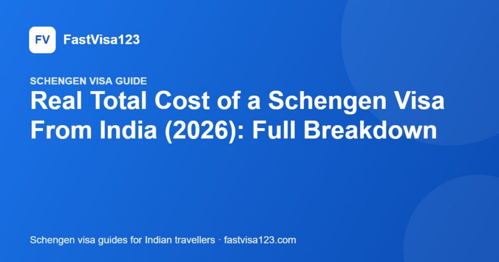 Real Total Cost of a Schengen Visa From India (2026): Full Breakdown – FastVisa123 guide