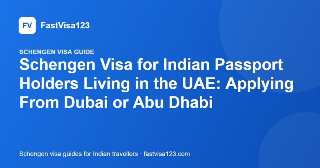 Schengen Visa for Indian Passport Holders Living in the UAE: Applying From Dubai or Abu Dhabi – FastVisa123 guide