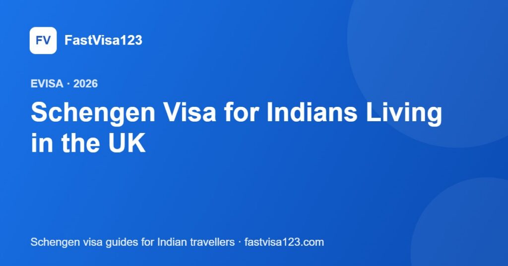 Schengen Visa for Indians Living in the UK – FastVisa123 guide