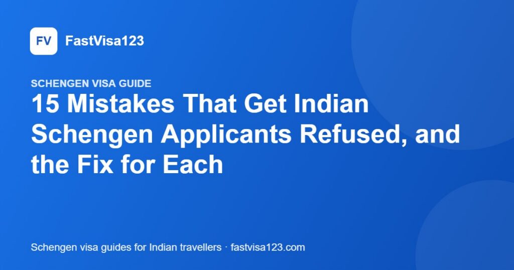 15 Mistakes That Get Indian Schengen Applicants Refused, and the Fix for Each – FastVisa123 guide