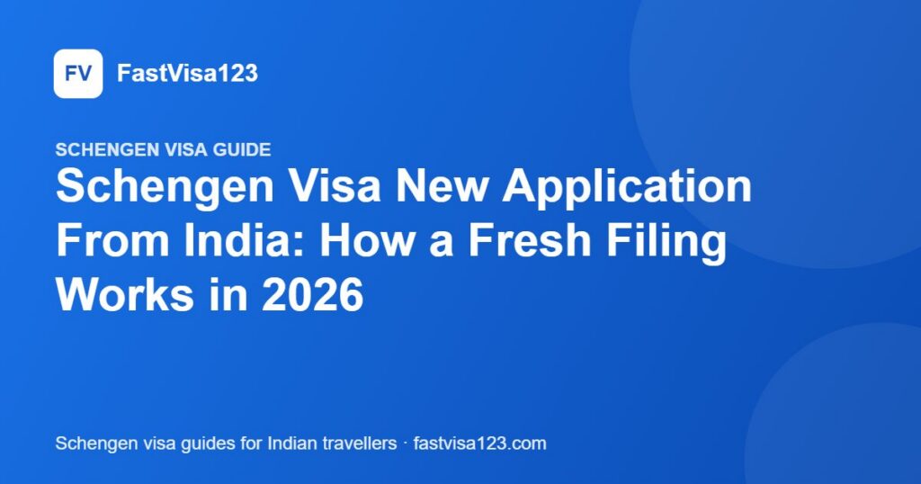 Schengen Visa New Application From India: How a Fresh Filing Works in 2026 – FastVisa123 guide