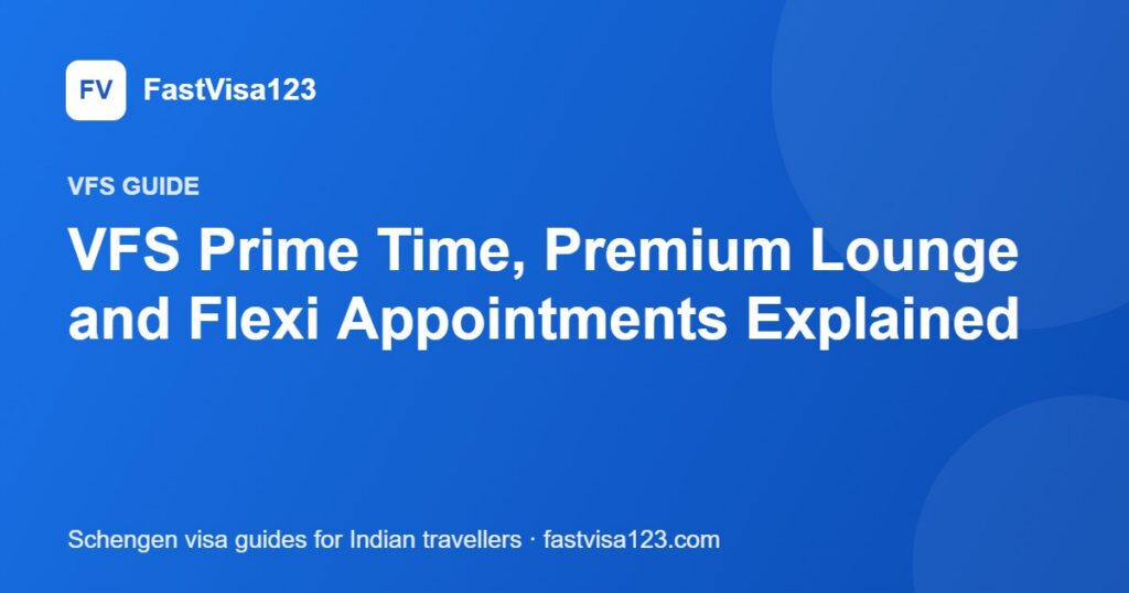 VFS Prime Time, Premium Lounge and Flexi Appointments Explained – FastVisa123 guide